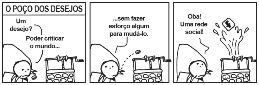 Tirinha com o título "O poço dos desejos", de André Dahmer, dividida em três quadros. No primeiro, diante de um poço, um personagem segurando uma moeda diz: "Um desejo? Poder criticar o mundo...". No segundo quadro, arremessando a moeda no poço, ele completa: "...sem fazer esforço algum para mudá-lo.". No terceiro quadro, da abertura do poço espirra água de onde emerge um ícone quadrado contendo a letra "f" (alusão ao Facebook), e o personagem comemora: "Oba! Uma rede social!"
