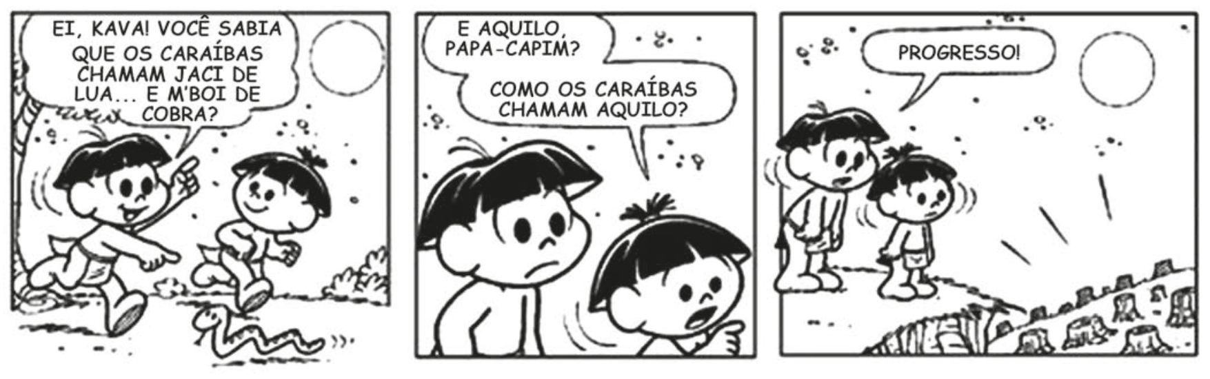 Tirinha com os personagens Papa-Capim e Kavá. No primeiro quadrinho, os dois caminham pela mata, veem uma cobra no chão e a lua no céu, enquanto Papa-Capim diz: "EI, KAVÁ! VOCÊ SABIA QUE OS CARAÍBAS CHAMAM JACI DE LUA... E M'BOI DE COBRA?". No segundo quadrinho, Kavá aponta adiante, assustado, e pergunta: "E AQUILO, PAPA-CAPIM? COMO OS CARAÍBAS CHAMAM AQUILO?". No terceiro quadrinho, ambos olham espantados para uma vasta área de floresta completamente desmatada, restando apenas tocos de árvores cortadas, e Papa-Capim responde: "PROGRESSO!".