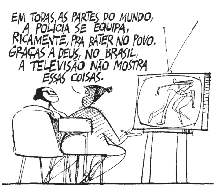 Charge de Ziraldo mostrando duas pessoas sentadas assistindo à televisão. Na tela, passa uma apresentação de dança. Um balão de fala diz: "Em todas as partes do mundo, a polícia se equipa, ricamente, pra bater no povo. Graças a Deus, no Brasil, a televisão não mostra essas coisas."