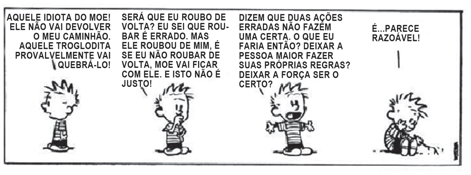 Tirinha de quatro quadros em que o personagem Calvin reflete sobre ter seu caminhão roubado por Moe e pondera se deveria roubá-lo de volta, questionando no terceiro quadrinho se deve deixar a pessoa maior ditar as regras e deixar a força ser o certo, concluindo cabisbaixo no quarto quadrinho: 'É... PARECE RAZOÁVEL!'