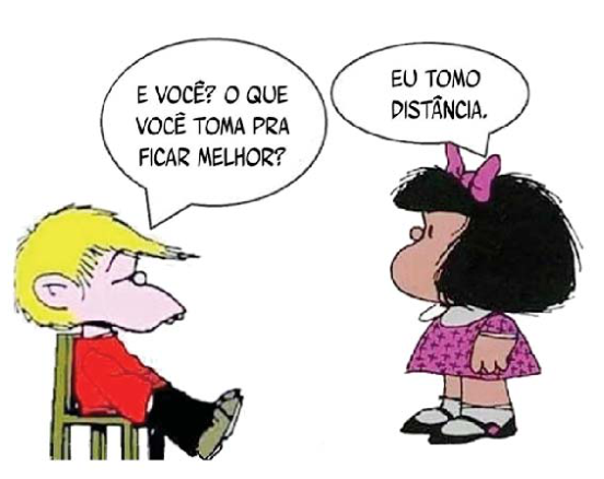 Tirinha com duas personagens de Quino: um menino sentado pergunta "E VOCÊ? O QUE VOCÊ TOMA PRA FICAR MELHOR?", e Mafalda responde "EU TOMO DISTÂNCIA."